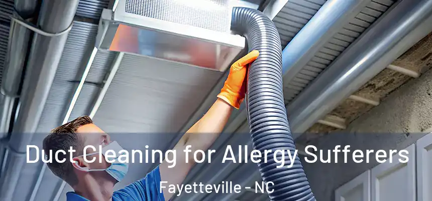  Duct Cleaning for Allergy Sufferers Fayetteville - NC