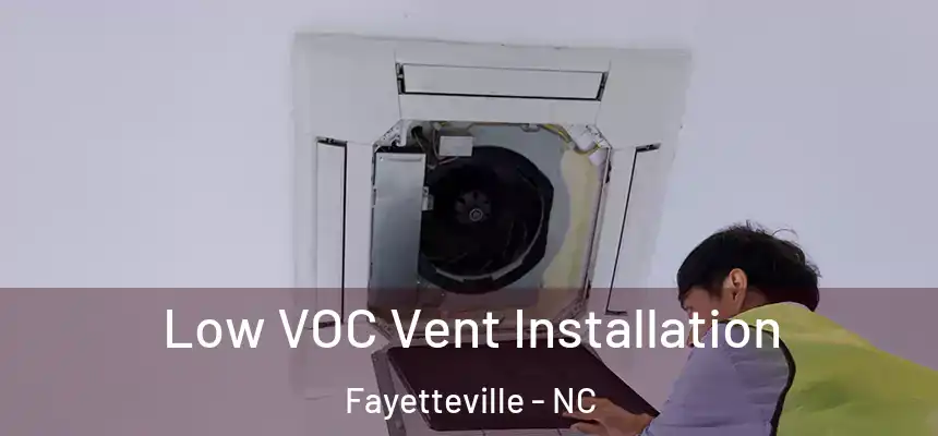  Low VOC Vent Installation Fayetteville - NC