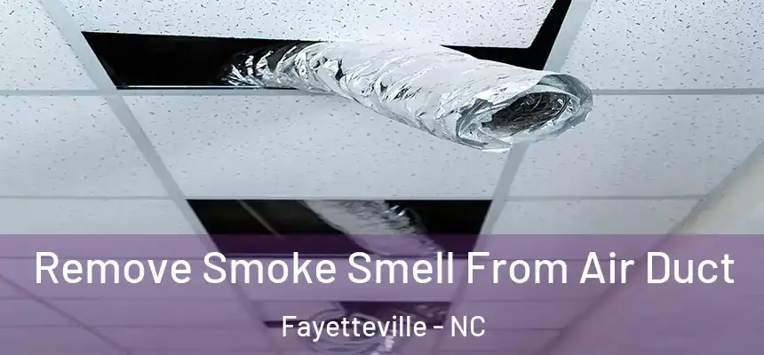  Remove Smoke Smell From Air Duct Fayetteville - NC